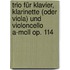 Trio für Klavier, Klarinette (oder Viola) und Violoncello  a-moll op. 114