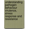 Understanding Pathogen Behaviour Virulence, Stress Response and Resistance by Mansel Griffiths