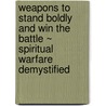Weapons to Stand Boldly and Win the Battle ~ Spiritual Warfare Demystified door Dee Brown