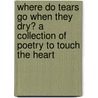 Where Do Tears Go When They Dry? a Collection of Poetry to Touch the Heart door Julie Foord