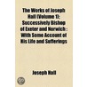 Works Of Joseph Hall (Volume 1); Successively Bishop Of Exeter And Norwich door Joseph Hall