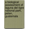 A Biological Assessment Of Laguna Del Tigre National Park, Peten, Guatemala by Leeanne E. Alonso