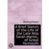 A Brief Sketch Of The Life Of The Late Miss Sarah Martin, Of Great Yarmouth by Anonymous Anonymous