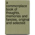 A Commonplace Book Of Thoughts, Memories And Fancies, Original And Selected