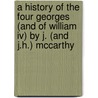 A History Of The Four Georges (And Of William Iv) By J. (And J.H.) Mccarthy door Justin Huntly McCarthy