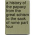 A History Of The Papacy From The Great Schism To The Sack Of Rome Part Four