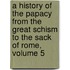 A History Of The Papacy From The Great Schism To The Sack Of Rome, Volume 5