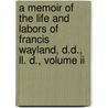 A Memoir Of The Life And Labors Of Francis Wayland, D.D., Ll. D., Volume Ii door Heman Lincoln Wayland Franci Wayland