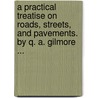 A Practical Treatise On Roads, Streets, And Pavements. By Q. A. Gilmore ... door Quincy Adams Gillmore