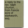 A Reply To The Rev. Ralph Churton, ... From Francis Eyre Of Warkworth, Esq. door Onbekend