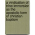 A Vindication Of Trine Immersion As The Apostolic Form Of Christian Baptism