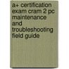 A+ Certification Exam Cram 2 Pc Maintenance And Troubleshooting Field Guide door Charles J. Brooks