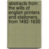 Abstracts From The Wills Of English Printers And Stationers, From 1492-1630 door Plomer Henry Robert