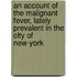 An Account Of The Malignant Fever, Lately Prevalent In The City Of New-York