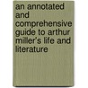 An Annotated And Comprehensive Guide To Arthur Miller's Life And Literature door Stefani Koorey