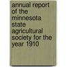 Annual Report Of The Minnesota State Agricultural Society For The Year 1910 door Minnesota State Agricultural Society