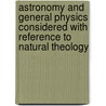 Astronomy And General Physics Considered With Reference To Natural Theology door William Whewell