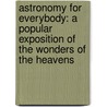 Astronomy For Everybody: A Popular Exposition Of The Wonders Of The Heavens door Simon Newcomb