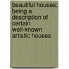 Beautiful Houses; Being A Description Of Certain Well-Known Artistic Houses by Mary Eliza Joy Haweis