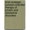 Brief Strategic Solution-Oriented Therapy Of Phobic And Obsessive Disorders by Giorgio Nardone