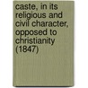 Caste, In Its Religious And Civil Character, Opposed To Christianity (1847) by Unknown