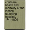 Childcare, Health and Mortality at the London Foundling Hospital, 1741-1800 door Alysa Levene