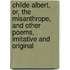 Childe Albert, Or, The Misanthrope, And Other Poems, Imitative And Original