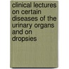 Clinical Lectures On Certain Diseases Of The Urinary Organs And On Dropsies door Robert Bentley Todd