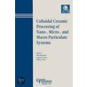 Colloidal Ceramic Procesing Of Nano-, Micro-, And Macro-Particulate Systems door Wei-Heng Shih