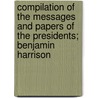 Compilation Of The Messages And Papers Of The Presidents; Benjamin Harrison door Benjamin Harrison