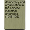 Democracy And Organisation In The Chinese Industrial Enterprise (1948-1953) door William Brugger