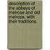 Description Of The Abbeys Of Melrose And Old Melrose, With Their Traditions