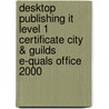 Desktop Publishing It Level 1 Certificate City & Guilds E-Quals Office 2000 door Rosemarie Wyatt