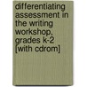 Differentiating Assessment In The Writing Workshop, Grades K-2 [with Cdrom] by Nicole Taylor