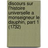 Discours Sur L'Histoire Universelle a Monseigneur Le Dauphin, Part 1 (1732) door Jacques-Benigne Bossuet