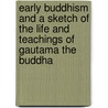 Early Buddhism And A Sketch Of The Life And Teachings Of Gautama The Buddha door Thomas William Rhys Davids