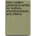 Early Modern Catechisms Written For Mothers, Schoolmistresses, And Children