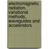 Electromagnetic Radiation, Variational Methods, Waveguides And Accelerators door Kimball A. Milton