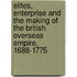 Elites, Enterprise And The Making Of The British Overseas Empire, 1688-1775