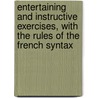 Entertaining And Instructive Exercises, With The Rules Of The French Syntax door John Perrin