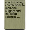 Epoch-Making Contributions To Medicine, Surgery And The Allied Sciences ... door Charles Nicoll Camac