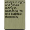 Essays In Logos And Gnosis Mainly In Relation To The Neo-Buddhist Theosophy door Thomas Simcox Lea