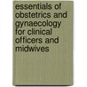 Essentials Of Obstetrics And Gynaecology For Clinical Officers And Midwives door John N.K. Mbilu