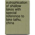 Eutrophication Of Shallow Lakes With Special Reference To Lake Taihu, China