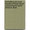 Everything You Ever Wanted To Know About Cartooning But Were Afraid To Draw by Christopher Hart