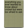 Everything You Ever Wanted To Know About Cricket But Were Too Afraid To Ask door Iain Macintosh