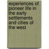 Experiences Of Pioneer Life In The Early Settlements And Cities Of The West door James Barr Walker