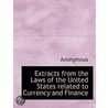 Extracts From The Laws Of The United States Related To Currency And Finance by Unknown