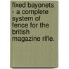 Fixed Bayonets - A Complete System of Fence for the British Magazine Rifle. door Alfred Hutton
