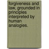 Forgiveness And Law, Grounded In Principles Interpreted By Human Analogies. by Horace Bushnell